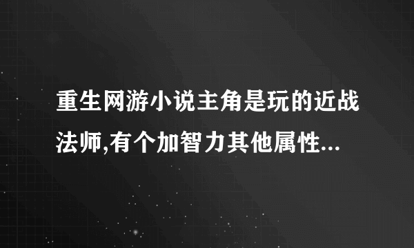 重生网游小说主角是玩的近战法师,有个加智力其他属性也会加的技能