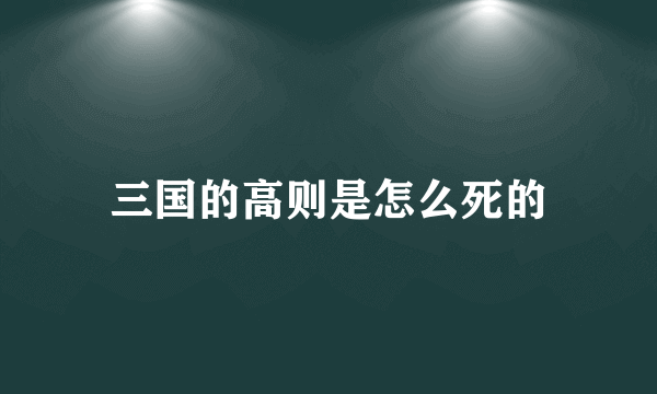 三国的高则是怎么死的