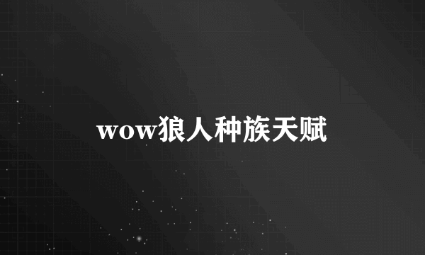 wow狼人种族天赋