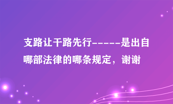 支路让干路先行-----是出自哪部法律的哪条规定，谢谢