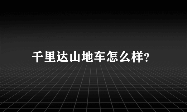 千里达山地车怎么样？