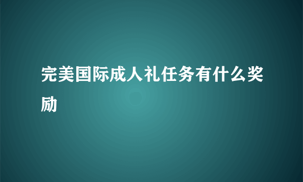 完美国际成人礼任务有什么奖励