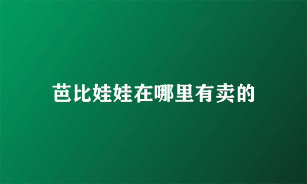 芭比娃娃在哪里有卖的