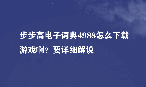 步步高电子词典4988怎么下载游戏啊？要详细解说