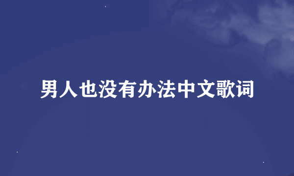 男人也没有办法中文歌词