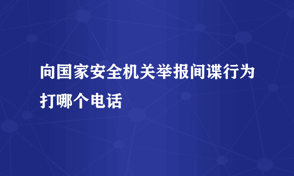 向国家安全机关举报间谍行为打哪个电话