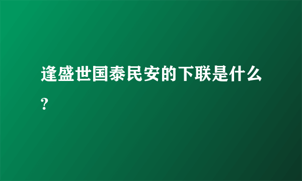 逢盛世国泰民安的下联是什么?