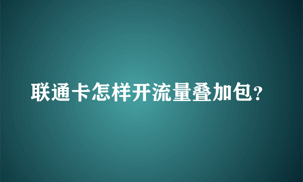 联通卡怎样开流量叠加包？