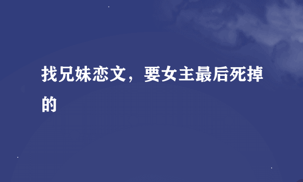 找兄妹恋文，要女主最后死掉的