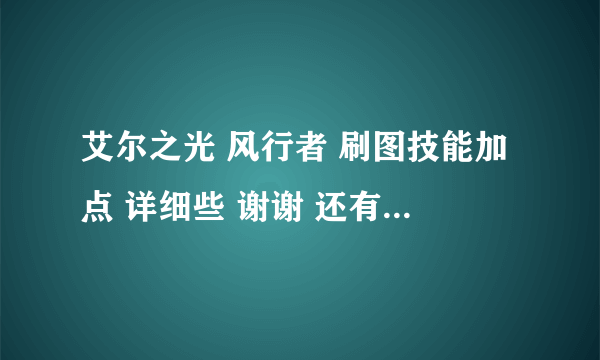 艾尔之光 风行者 刷图技能加点 详细些 谢谢 还有关于玩这个职业的一些经验