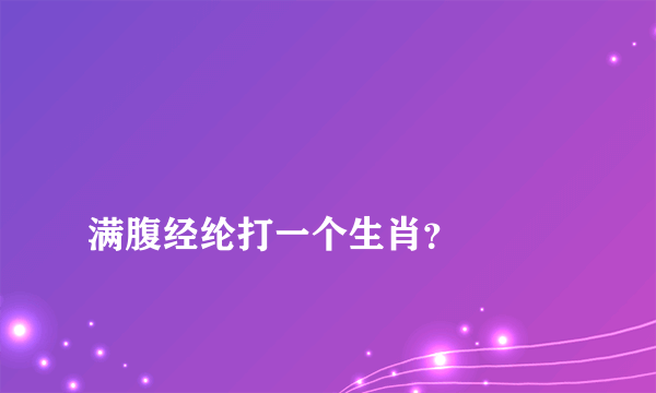 
满腹经纶打一个生肖？

