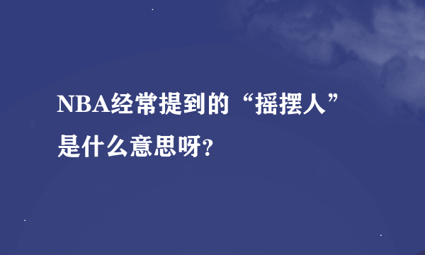 NBA经常提到的“摇摆人”是什么意思呀？