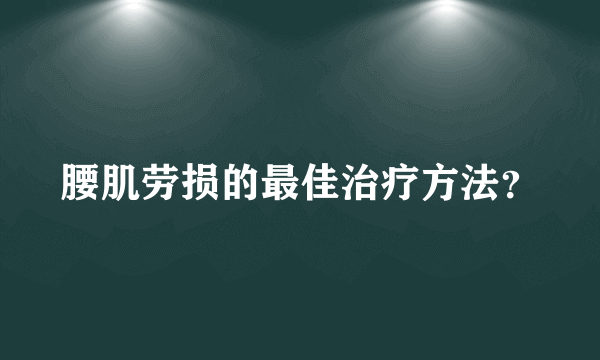 腰肌劳损的最佳治疗方法？