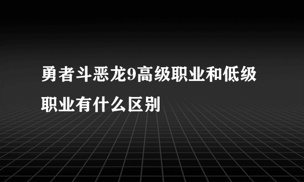 勇者斗恶龙9高级职业和低级职业有什么区别