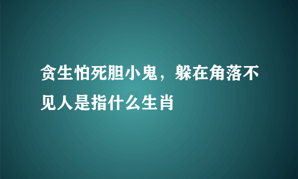 贪生怕死胆小鬼，躲在角落不见人是指什么生肖