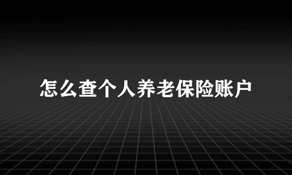 怎么查个人养老保险账户