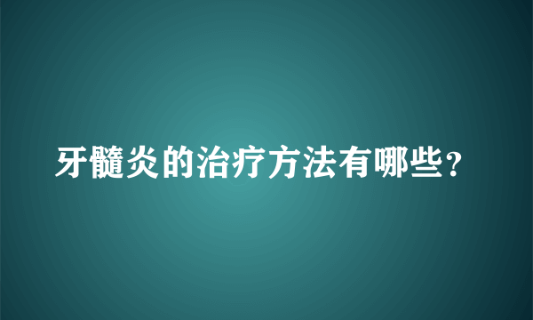 牙髓炎的治疗方法有哪些？