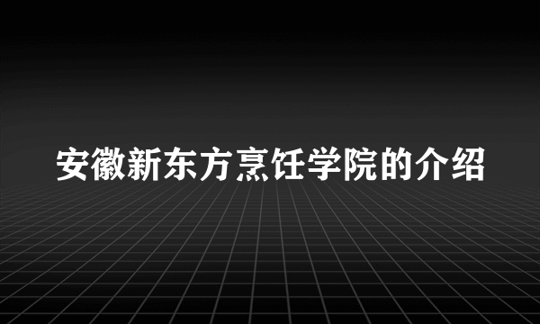 安徽新东方烹饪学院的介绍