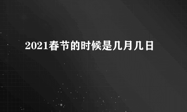 2021春节的时候是几月几日