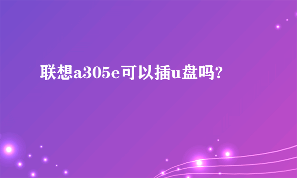 联想a305e可以插u盘吗?