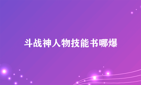 斗战神人物技能书哪爆