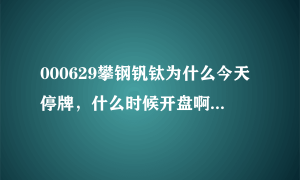 000629攀钢钒钛为什么今天停牌，什么时候开盘啊？停牌好还是不好啊？