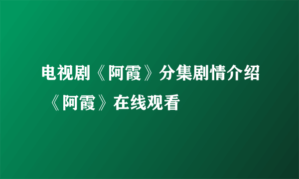 电视剧《阿霞》分集剧情介绍 《阿霞》在线观看