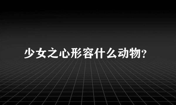 少女之心形容什么动物？