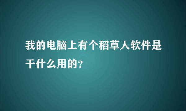 我的电脑上有个稻草人软件是干什么用的？