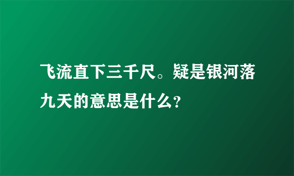 飞流直下三千尺。疑是银河落九天的意思是什么？