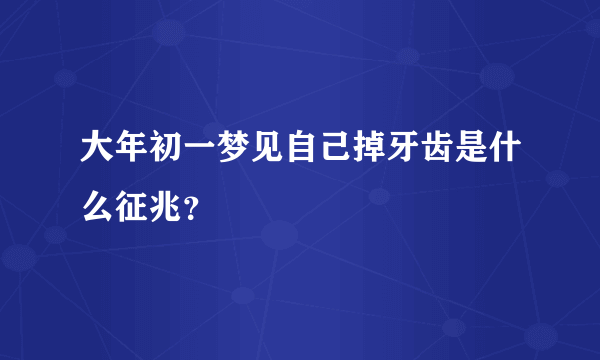 大年初一梦见自己掉牙齿是什么征兆？