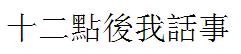 十二点后我话事繁体字怎么写