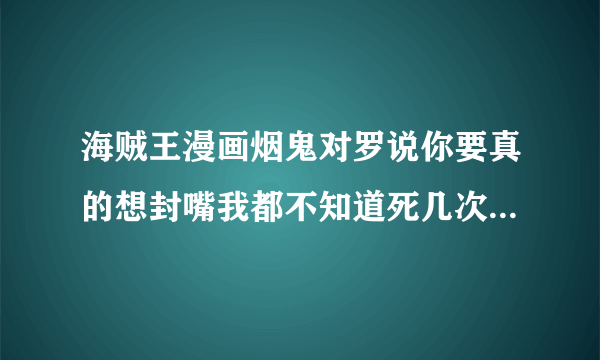 海贼王漫画烟鬼对罗说你要真的想封嘴我都不知道死几次了什么意思