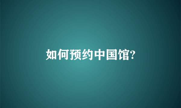 如何预约中国馆?