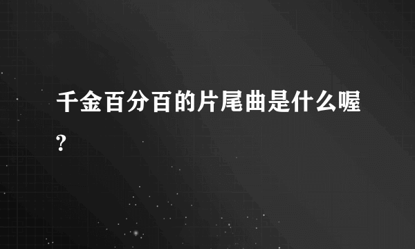 千金百分百的片尾曲是什么喔?