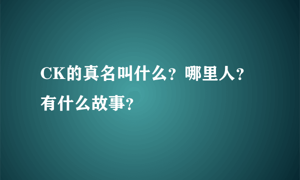 CK的真名叫什么？哪里人？有什么故事？