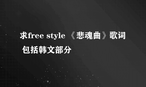 求free style 《悲魂曲》歌词 包括韩文部分