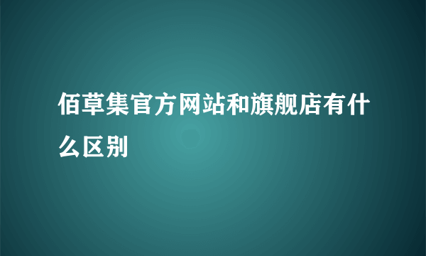 佰草集官方网站和旗舰店有什么区别