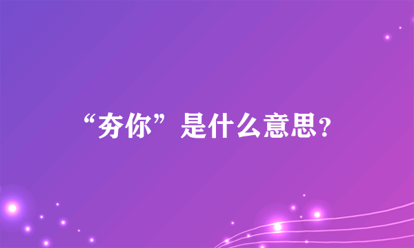 “夯你”是什么意思？