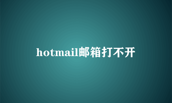 hotmail邮箱打不开