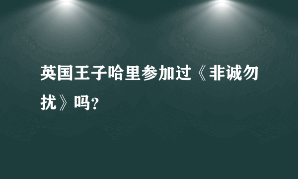 英国王子哈里参加过《非诚勿扰》吗？