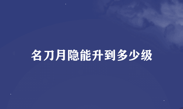 名刀月隐能升到多少级