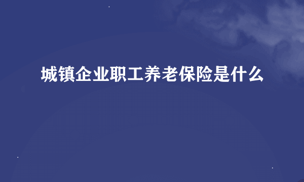 城镇企业职工养老保险是什么