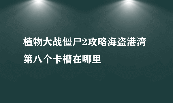 植物大战僵尸2攻略海盗港湾第八个卡槽在哪里