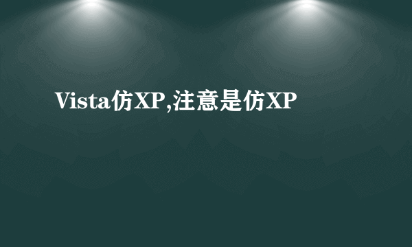 Vista仿XP,注意是仿XP