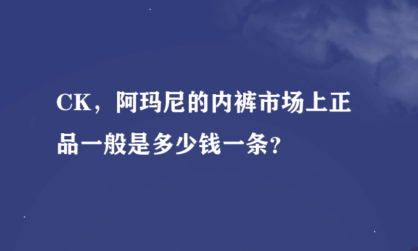 CK，阿玛尼的内裤市场上正品一般是多少钱一条？