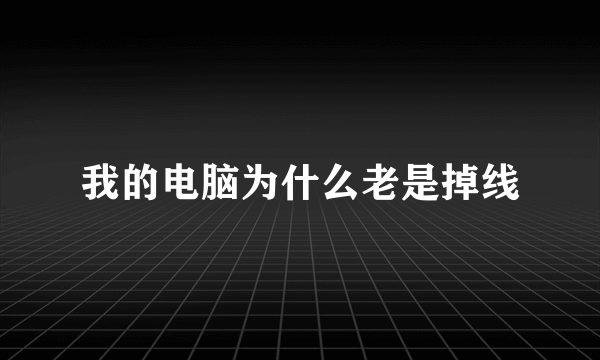 我的电脑为什么老是掉线