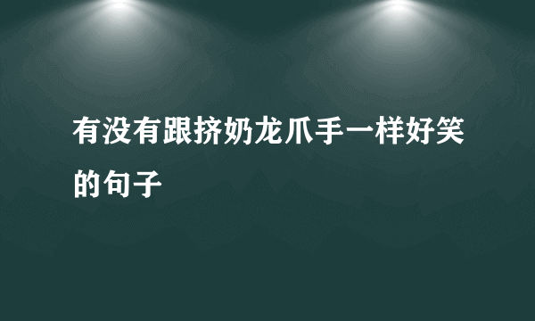 有没有跟挤奶龙爪手一样好笑的句子