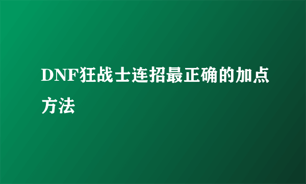 DNF狂战士连招最正确的加点方法