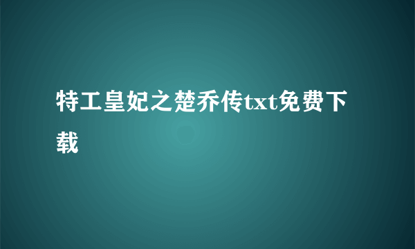 特工皇妃之楚乔传txt免费下载